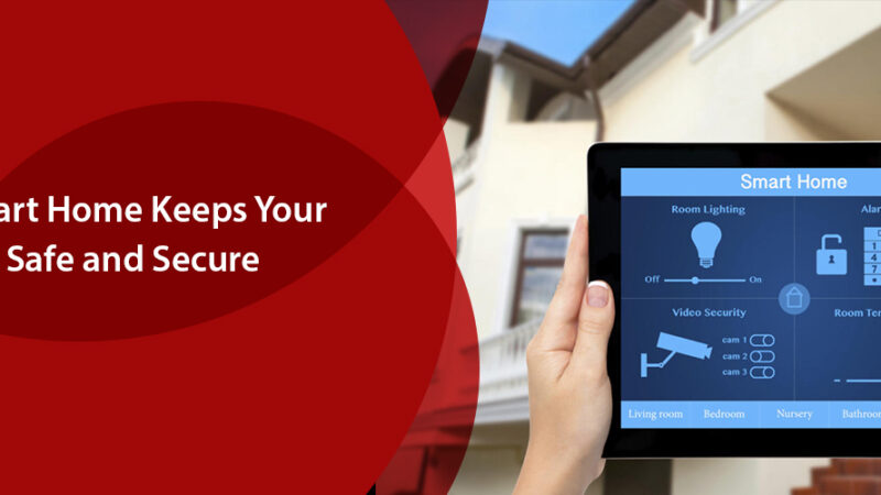 How A Smart Home Keeps Your Home Safe And Secure